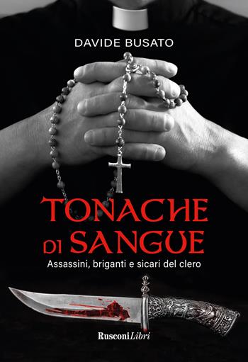 Tonache di sangue. Assassini, briganti e sicari del clero - Davide Busato - Libro Rusconi Libri 2023, Economy | libraccio.click