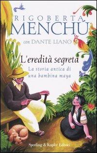 L' eredità segreta. La storia antica di una bambina maya - Rigoberta Menchú, Dante Liano - Libro Sperling & Kupfer 2004, Continente desaparecido | libraccio.click