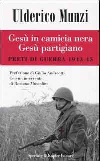 Gesù in camicia nera Gesù partigiano. Preti di guerra 1943-45 - Ulderico Munzi - Libro Sperling & Kupfer 2005, Saggi | libraccio.click
