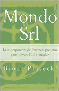 Mondo Srl. Le superpotenze del business possono promuovere l'utile sociale? - Bruce Piasecki - Libro Sperling & Kupfer 2007, Economia & management | libraccio.click