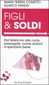 Figli & soldi. Dai telefonini alle carte prepagate, come aiutarli a spendere bene - Maria Teresa Cometto, Glauco Maggi - Libro Sperling & Kupfer 2008, Target | libraccio.click