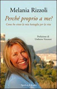 Perché proprio a me? Come ho vinto la mia battaglia per la vita - Melania Rizzoli - Libro Sperling & Kupfer 2009, Saggi | libraccio.click