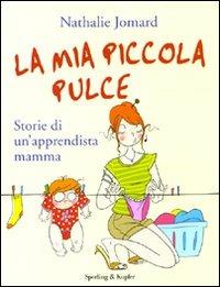 La mia piccola pulce. Storie di un'apprendista mamma - Nathalie Jomard - Libro Sperling & Kupfer 2010 | libraccio.click