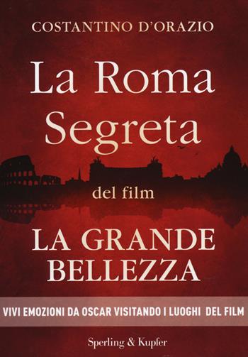 La Roma segreta del film La Grande Bellezza - Costantino D'Orazio - Libro Sperling & Kupfer 2014, Saggi | libraccio.click