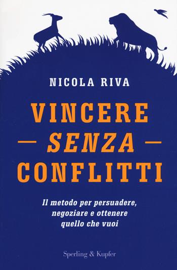 Vincere senza conflitti. Il metodo per persuadere, negoziare e ottenere quello che vuoi - Nicola Riva - Libro Sperling & Kupfer 2017, I grilli | libraccio.click