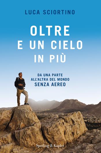 Oltre e un cielo in più. Da una parta all'altra del mondo senza aereo - Luca Sciortino - Libro Sperling & Kupfer 2018, Varia | libraccio.click