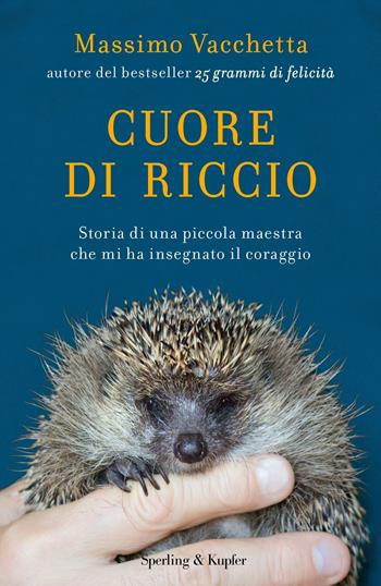 Cuore di riccio. Storia di una piccola maestra che mi ha insegnato il coraggio - Massimo Vacchetta - Libro Sperling & Kupfer 2018, Varia | libraccio.click