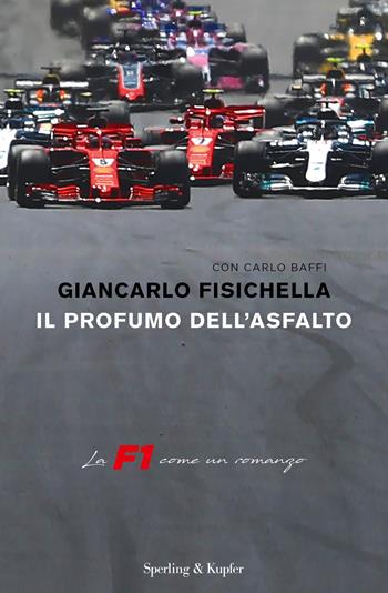 Il profumo dell'asfalto. La F1 come un romanzo - Giancarlo Fisichella, Carlo Baffi - Libro Sperling & Kupfer 2018, Varia | libraccio.click