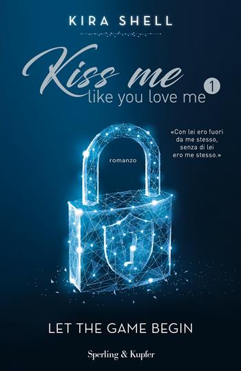 Let the game begin. Kiss me like you love me. Ediz. italiana. Vol. 1 - Kira Shell - Libro Sperling & Kupfer 2019, Pandora | libraccio.click