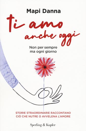 Ti amo anche oggi. Non per sempre ma ogni giorno - Mapi Danna - Libro Sperling & Kupfer 2021, Saggi | libraccio.click