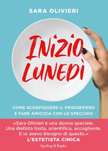 Inizio lunedì. Come sconfiggere il frigorifero e fare amicizia con lo specchio - Sara Olivieri - Libro Sperling & Kupfer 2021, Guide. Benessere | libraccio.click