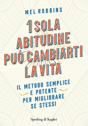 1 sola abitudine può cambiarti la vita. Il metodo semplice e potente per migliorare se stessi - Mel Robbins - Libro Sperling & Kupfer 2021, Varia | libraccio.click