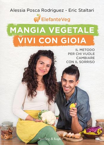 Mangia vegetale vivi con gioia. Il metodo per chi vuole cambiare con il sorriso - Alessia Posca Rodriguez, Eric Staltari - Libro Sperling & Kupfer 2021, Varia | libraccio.click