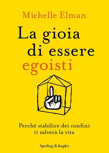 La gioia di essere egoisti. Perché stabilire dei confini ti salverà la vita - Michelle Elman - Libro Sperling & Kupfer 2022, Varia | libraccio.click