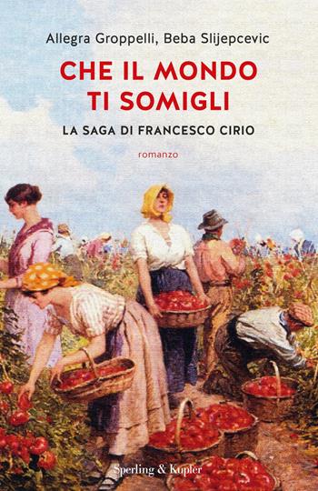 Che il mondo ti somigli. La saga di Francesco Cirio - Allegra Groppelli, Beba Slijepcevic - Libro Sperling & Kupfer 2022, Pandora | libraccio.click