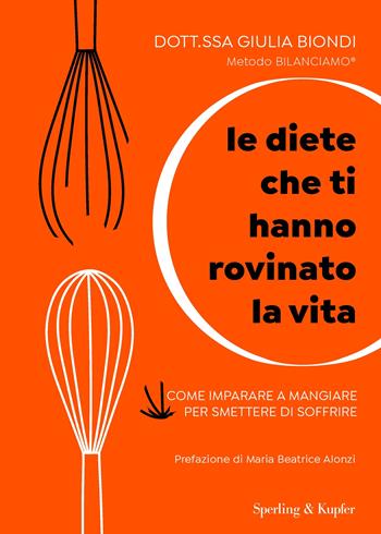 Le diete che ti hanno rovinato la vita. Come imparare a mangiare per smettere di soffrire - Giulia Biondi - Libro Sperling & Kupfer 2022, Guide. Benessere | libraccio.click