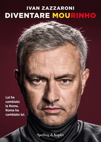 Diventare Mourinho. Lui ha cambiato la Roma. Roma ha cambiato lui - Ivan Zazzaroni - Libro Sperling & Kupfer 2022, Varia | libraccio.click
