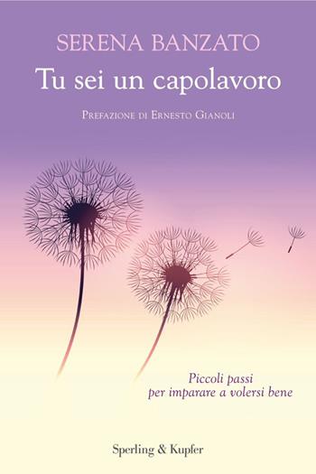 Tu sei un capolavoro. Piccoli passi per imparare a volersi bene - Serena Banzato - Libro Sperling & Kupfer 2025, Saggi | libraccio.click