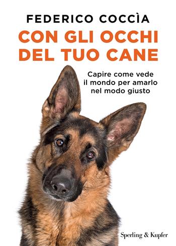 Con gli occhi del tuo cane. Capire come vede il mondo per amarlo nel modo giusto - Federico Coccìa - Libro Sperling & Kupfer 2025, Varia | libraccio.click