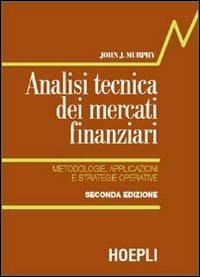 Analisi tecnica dei mercati finanziari. Metodologie, applicazioni e strategie operative - John J. Murphy - Libro Ulrico Hoepli 2001, Economia | libraccio.click