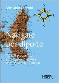 Navigare per diporto. Tutto il programma per la patente nautica entro e oltre le 12 miglia - Massimo Caimmi - Libro Hoepli 2006, Nautica | libraccio.click
