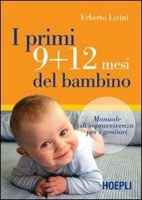 I primi 9+12 mesi del bambino. Manuale di sopravvivenza per i genitori - Erberto Livini - Libro Hoepli 2007, Scienze mediche | libraccio.click