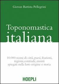 Toponomastica italiana. 10.000 nomi di città, paesi, frazioni, regioni, contrade, monti spiegati nella loro origine e storia (rist. anast.) - G. Battista Pellegrini - Libro Ulrico Hoepli 2009, Linguistica | libraccio.click