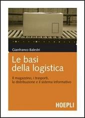 Le basi della logistica. Il magazzino, i trasporti, la distribuzione e il sistema informativo
