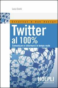 Twitter al 100%. Comunicare, creare relazioni, divertirsi - Luca Conti - Libro Hoepli 2010, Internet e web design | libraccio.click