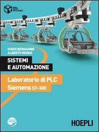 Sistemi e automazione. Laboratorio di PLC Siemens S7-300. Per le Scuole superiori - Guido Bergamini, Alberto Benda - Libro Hoepli 2012, Tecnica per la scuola | libraccio.click