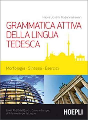 Grammatica attiva della lingua tedesca. Morfologia, sintassi, esercizi. Livelli A1-B2 del quadro comune Europeo di riferimento per le lingue - Paola Bonelli, Rosanna Pavan - Libro Hoepli 2012, Grammatiche | libraccio.click