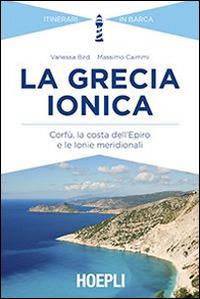 La Grecia ionica. Corfù, la costa dell'Epiro e le Ionie meridionali - Vanessa Bird, Massimo Caimmi - Libro Ulrico Hoepli 2014, Nautica | libraccio.click