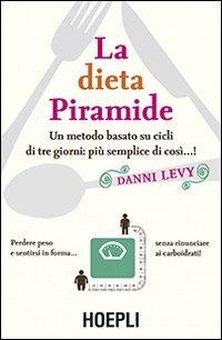 La dieta piramide. Un metodo basato su cicli di tre giorni: più semplice di così...! - Danni Lévy - Libro Hoepli 2013 | libraccio.click