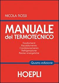 Manuale del termotecnico. Fondamenti, riscaldamento, condizionamento, refrigerazione, risorse energetiche - Nicola Rossi - Libro Hoepli 2014 | libraccio.click