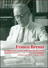 Franco Brenni. Un diplomatico ticinese nelle sfide del XX secolo - Renata Broggini - Libro Hoepli 2013, Saggistica | libraccio.click
