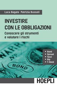 Investire con le obbligazioni. Conoscere gli strumenti e valutare i rischi - Luca Bagato, Patrizia Bussoli - Libro Ulrico Hoepli 2014, Finanza | libraccio.click