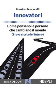 Innovatori. Come pensano le persone che cambiano il mondo (Breve storia del futuro) - Massimo Temporelli - Libro Ulrico Hoepli 2015, Microscopi | libraccio.click