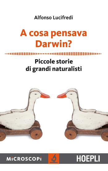 A cosa pensava Darwin? Piccole storie di grandi naturalisti - Alfonso Lucifredi - Libro Ulrico Hoepli 2016, Microscopi | libraccio.click