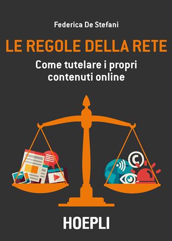 Le regole della rete. Come tutelare i propri contenuti online - Federica De Stefani - Libro Hoepli 2017, Web & marketing 2.0 | libraccio.click