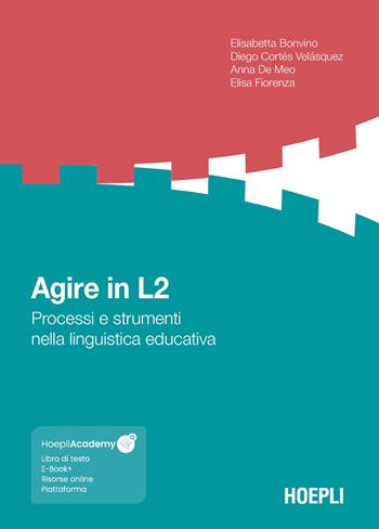Agire in L2. Processi e strumenti nella linguistica educativa. - Elisabetta Bonvino, Diego Cortés Velásquez, Anna De Meo - Libro Hoepli 2023, Sussidi linguistici | libraccio.click