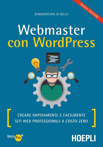 Webmaster con WordPress. Creare rapidamente e facilmente siti web professionali a costo zero - Bonaventura Di Bello - Libro Hoepli 2017, WebPro+ | libraccio.click