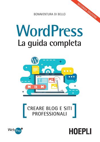 Wordpress. La guida completa. Creare blog e siti professionali - Bonaventura Di Bello - Libro Hoepli 2019, WebPro+ | libraccio.click