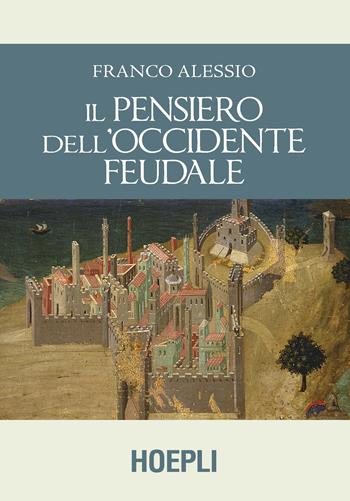 Il pensiero dell'Occidente feudale - Franco Alessio - Libro Ulrico Hoepli 2019, Saggistica | libraccio.click
