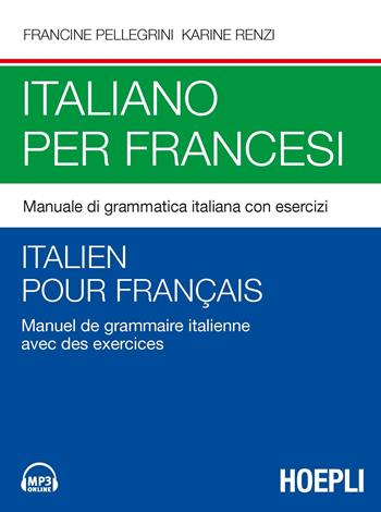 Italiano per francesi. Manuale di grammatica italiana con esercizi. - Francine Pellegrini, Karine Renzi - Libro Hoepli 2020, Corsi di lingua | libraccio.click