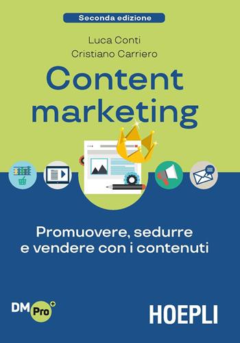 Content Marketing. Promuovere, sedurre e vendere con i contenuti - Luca Conti, Cristiano Carriero - Libro Ulrico Hoepli 2019, Digital Marketing Pro | libraccio.click