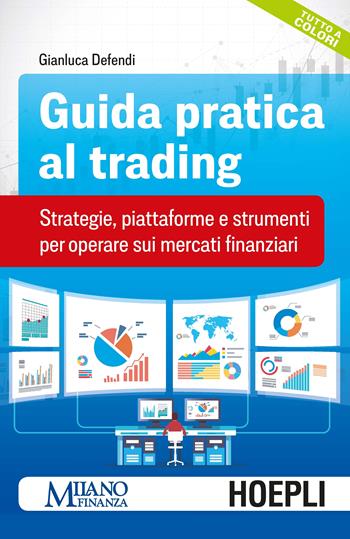 Guida pratica al trading. Strategie, piattaforme e strumenti per operare sui mercati finanziari - Gianluca Defendi - Libro Ulrico Hoepli 2019, Finanza | libraccio.click