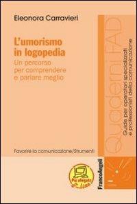 L'umorismo in logopedia. Un percorso per comprendere e parlare meglio - Eleonora Carravieri - Libro Franco Angeli 2012, Formaz. a distanza per operatori sanitari | libraccio.click