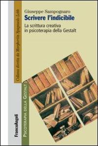 Scrivere l'indicibile. La scrittura creativa in psicoterapia della Gestalt - Giuseppe Sampognaro - Libro Franco Angeli 2012, Psicoterapia della Gestalt | libraccio.click