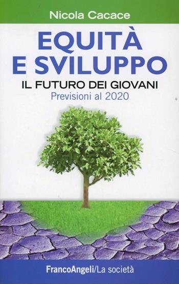 Equità e sviluppo. Il futuro dei giovani. Previsioni al 2020 - Nicola Cacace - Libro Franco Angeli 2012, La società | libraccio.click