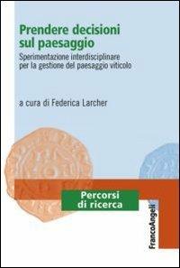Prendere decisioni sul paesaggio. Sperimentazione interdisciplinare per la gestione del paesaggio viticolo  - Libro Franco Angeli 2012, Percorsi di ricerca | libraccio.click